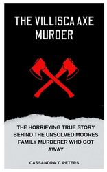 The Villisca Axe Murder: The Horrifying True Story Behind The Unsolved ...