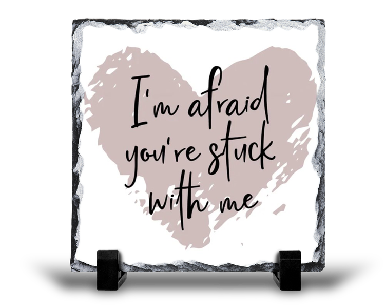 I'm Afraid You're Stuck With Me Anniversary Valentine Gift Rock Slate