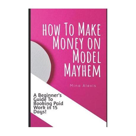 How To Make Money On Model Mayhem In 15 Days The Ultimte Beginners Guide To Booking Paid Jobs As A Freelance Model Buy Online In South Africa Takealot Com