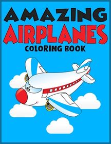 Amazing Airplanes Coloring Book: An Amazing Airplane Coloring Book for ...