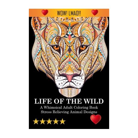 Life Of The Wild: A Whimsical Adult Coloring Book: Stress