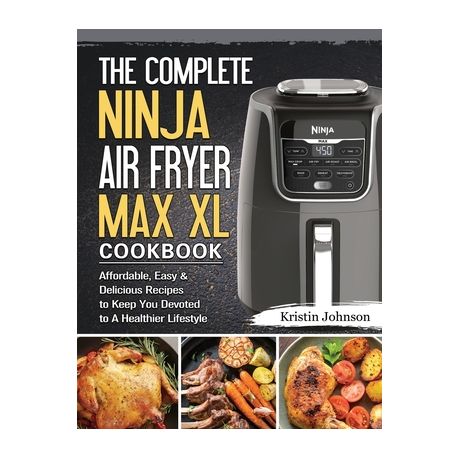 The Complete Ninja Air Fryer Max XL Cookbook Shop Today. Get it