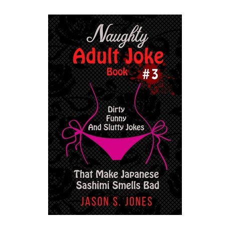 Naughty Adult Joke Book #3: Dirty, Funny And Slutty Jokes That Make Japanese  Sashimi Smells Bad | Buy Online in South Africa 