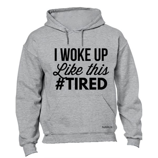 I woke up Tired - Hoodie