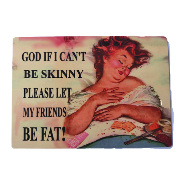 Fun Metal Plate With Magnet God if I Cant Be Skinny Please Let My Friends