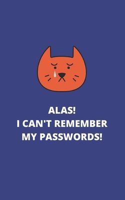 ALAS! I Can't Remember My Passwords!: Potable Size 5" x 8", Logbook To Protect Usernames, Internet Websites and Passwords, Password and Username Keepe