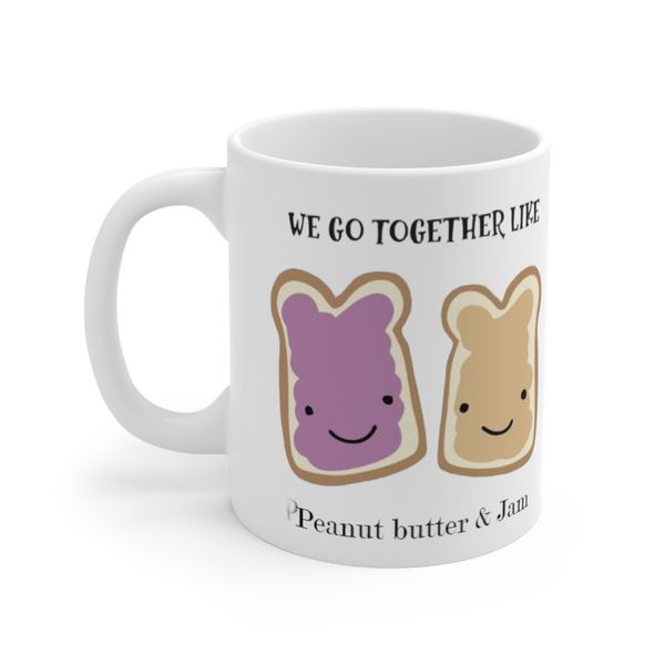 We go together like Peanut butter &amp; Jam Mug