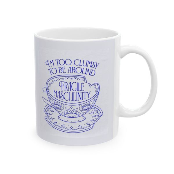Im Too Clumsy, To Be Around Fragile Masculinaty - Mug