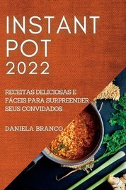 Instant Pot 2022: Receitas Deliciosas E F?ceis Para Surpreender Seus ...