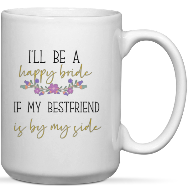 I'll Be A Happy Bride Wedding Bridesmaid Gift Mug