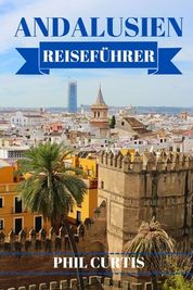 Andalusien Reisef Hrer 2024: Entdecken Und Genie En Sie Das Beste Von ...