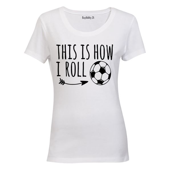 This is How I Roll - Soccer - Ladies - T-Shirt - White