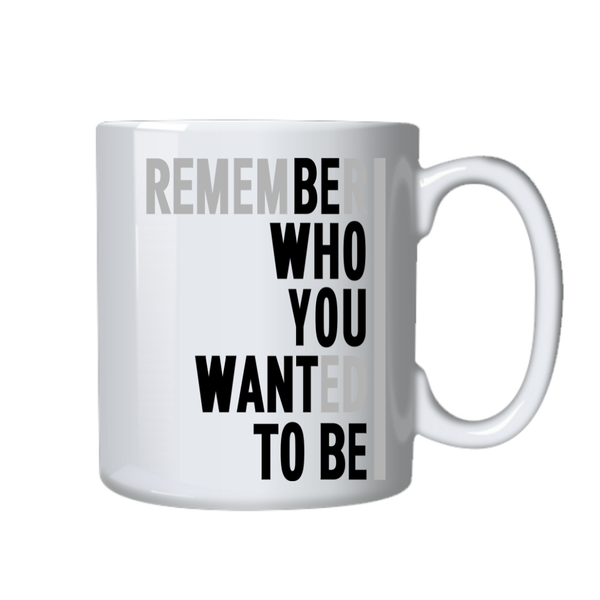 Motivational Coffee Mug - Remember Who You Wanted To Be - Gift Idea