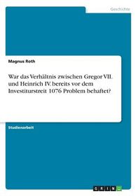 War Das Verh?ltnis Zwischen Gregor VII. Und Heinrich IV. Bereits Vor ...