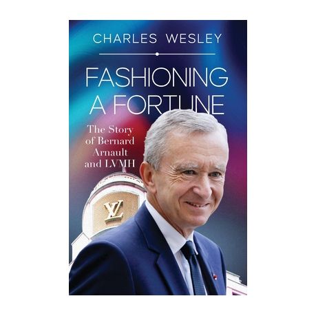 Fashioning a Fortune: The Story of Bernard Arnault and LVMH (Bernard  Arnault Books)