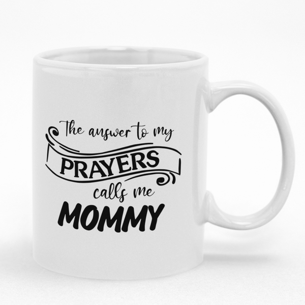 The Answer To My Prayers Cals Me Mommy Mug - Loving Gift Idea for Mom