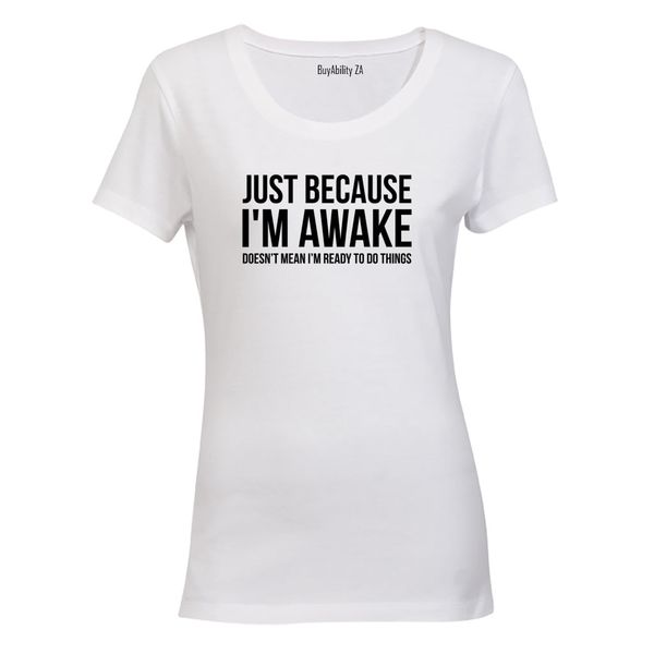 Just Because I'm Awake - Ladies - T-Shirt