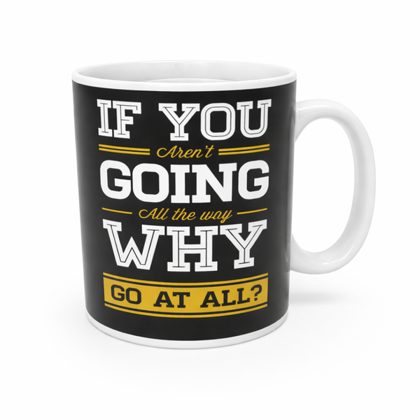 Motivational Quote Ceramic Mug - "If You Aren't Going All the Way
