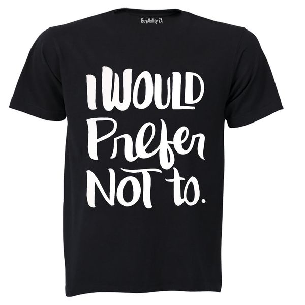 I Would Prefer Not To - Adults - T-Shirt
