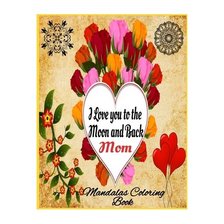 I Love You To The Moon And Back Mom Mandalas Coloring Book And Blank Lined Diary For Relaxation And Stress Relief Mother S Day Gift Buy Online In South Africa Takealot Com