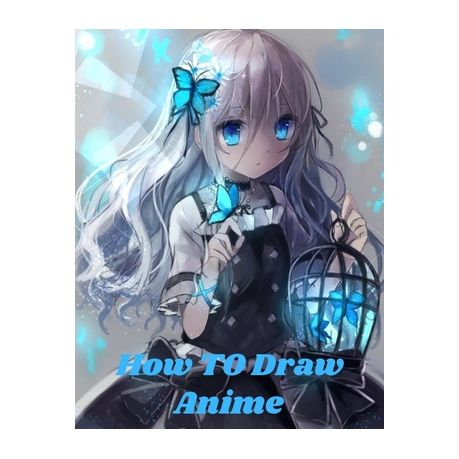 how to draw anime: Learn to Draw Anime and Manga Step by Step Anime Drawing  Book for Kids & Adults. Beginner's Guide to Creating Anime Ar | Buy Online  in South Africa |