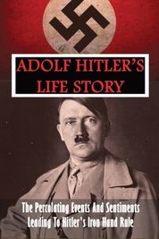 Adolf Hitler's Life Story: The Percolating Events And Sentiments ...