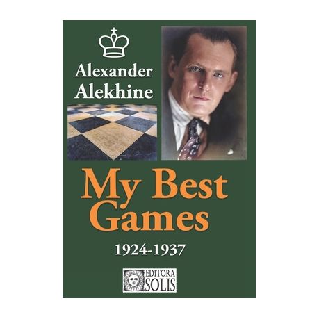 My Best Games - 1924-1937 (My Best Games, Alexander Alekhine