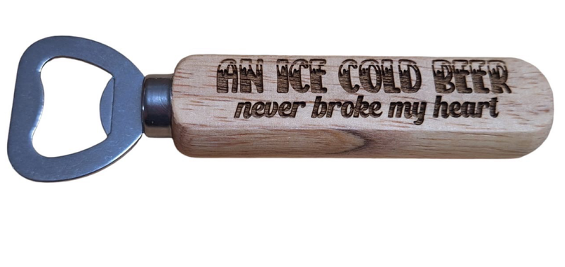 Bottle Opener with Wooden Handle - An Ice Cold Beer Never Broke my Heart