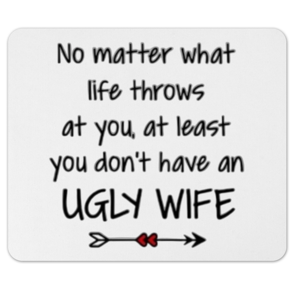 At Least You Don't have An Ugly Wife Gift Mousepad