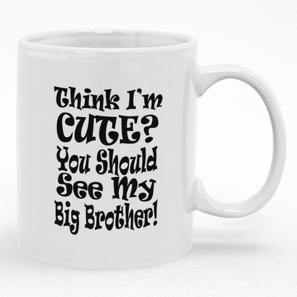 Think I'm Cute You Should Cute You Should See My Big Brother Mug