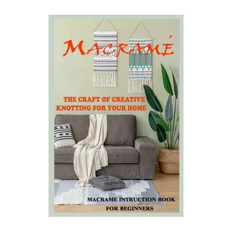 Macrame The Craft Of Creative Knotting For Your Home Macrame Instruction Book For Beginners Buy Online In South Africa Takealot Com