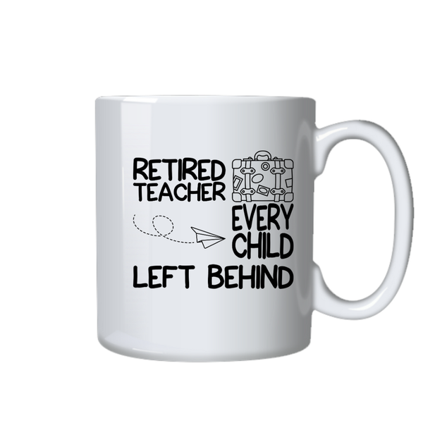 Funny Retired Teacher Coffee Mug Every Child Left Behind