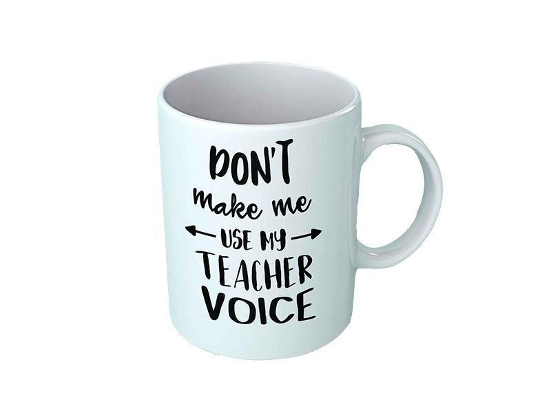Mug - Don't Make Me Use My Teacher Voice