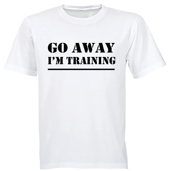 Go Away, I'm Training Gym Freak Gift/Birthday T-shir t- White