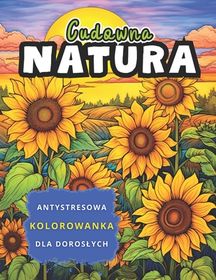 Cudowna Natura Antystresowa Kolorowanka Dla Doroslych Relaksuj Ce Ilustracje Przyrody Do