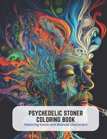 Psychedelic Stoner Coloring Book: Featuring Iconic and Beloved