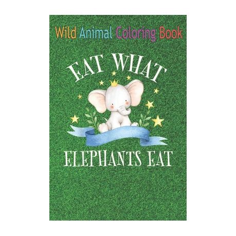 Wild Animal Coloring Book: Eat What Elephants Eat Funny Vegan Quotes Sayings  An Coloring Book Featuring Beautiful Forest Animals, Birds, Plants a | Buy  Online in South Africa 