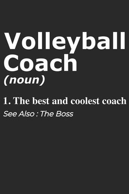 Volleyball Coach Noun 1. The Best And Coolest Coach. See Also: Boss: Handy Notebook For A Volleyball Coach To Use For Notes, Line Ups, Strategy, Creat