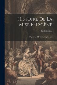 Histoire De La Mise En Sc ne: Depuis Les Myst res Jusqu'au Cid | Shop ...