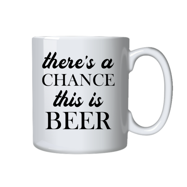 Beer Coffee Mug - There's A Chance This Is Beer