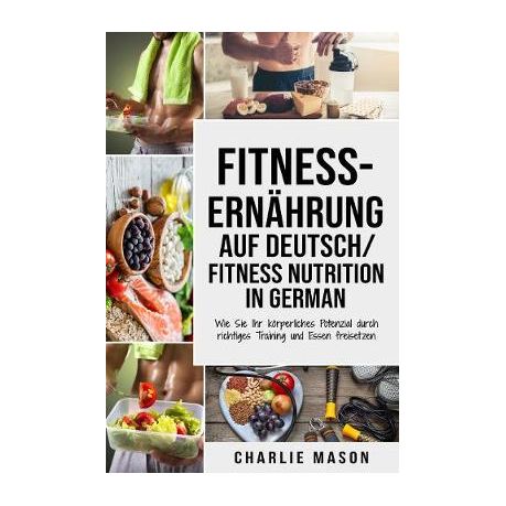 Fitness Ernahrung Auf Deutsch Fitness Nutrition In German Wie Sie Ihr Koerperliches Potenzial Durch Richtiges Training Und Essen Freisetzen Buy Online In South Africa Takealot Com