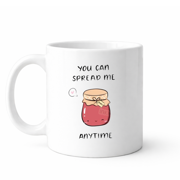 You can spread me anytime - Valentines - Relationship mug
