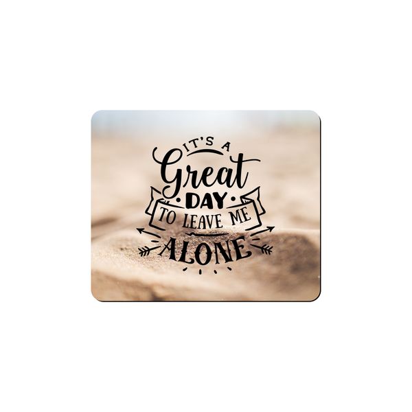 Mouse Pad - It's A Great Day To Leave Me Alone