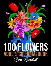 100 Flowers Adults Coloring Book: An Adult Coloring Book Featuring