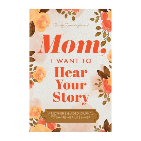 Mom, I Want to Hear Your Story: A Mother's Guided Journal To Share Her Life & Her Love Image