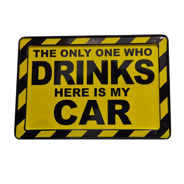 The Only One Who Drinks Here Is My Car Metal Sign