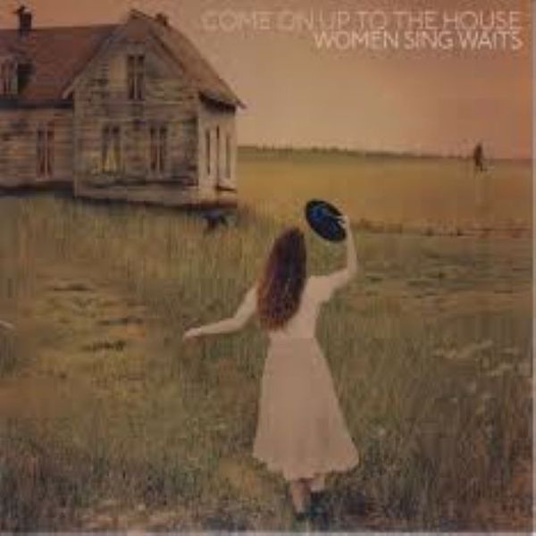 Women Sing Waits - Come On Up To The House