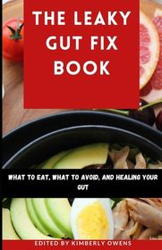 The Leaky Gut Fix Book: What to Eat, What to Avoid, and Healing Your