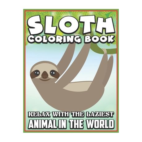 Sloth Coloring Book Relax with the laziest animal in the world: An Adult  Coloring Book with the 40 Sloth Relaxing Collection Pages | Buy Online in  South Africa 