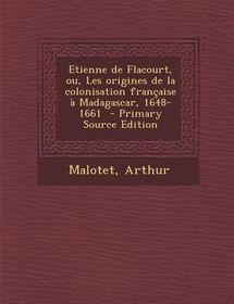 Etienne de Flacourt, Ou, Les Origines de La Colonisation Francaise a